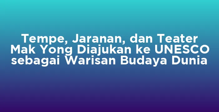 Featured image for Tempe, Jaranan, dan Teater Mak Yong Diajukan ke UNESCO sebagai Warisan Budaya Dunia
