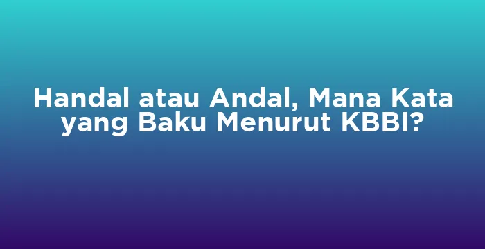 Featured image for Handal atau Andal, Mana Kata yang Baku Menurut KBBI?