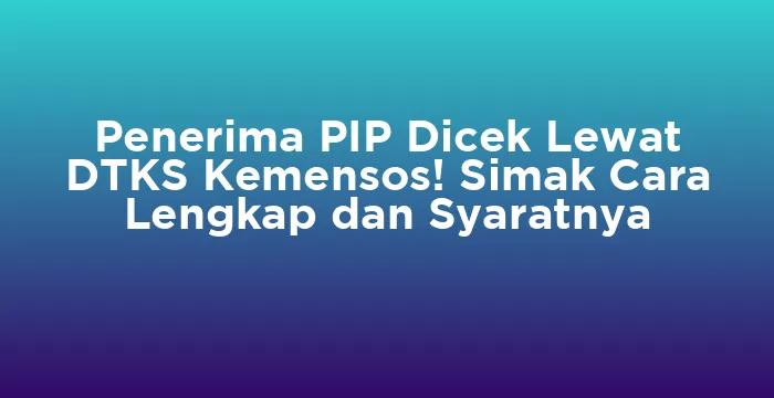 Featured image for Penerima PIP Dicek Lewat DTKS Kemensos! Simak Cara Lengkap dan Syaratnya