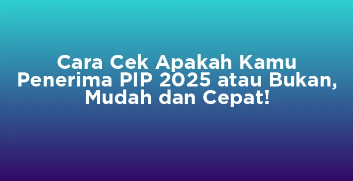 Featured image for Cara Cek Apakah Kamu Penerima PIP 2025 atau Bukan, Mudah dan Cepat!