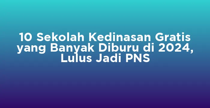Featured image for 10 Sekolah Kedinasan Gratis yang Banyak Diburu di 2024, Lulus Jadi PNS