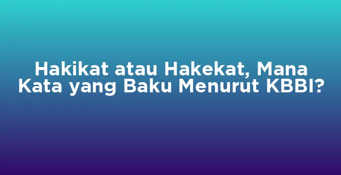 Featured image for Hakikat atau Hakekat, Mana Kata yang Baku Menurut KBBI?