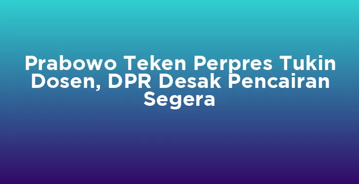 Featured image for Prabowo Teken Perpres Tukin Dosen, DPR Desak Pencairan Segera
