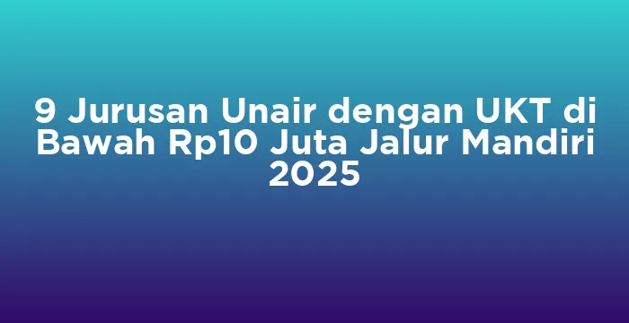 Featured image for 9 Jurusan Unair dengan UKT di Bawah Rp10 Juta Jalur Mandiri 2025