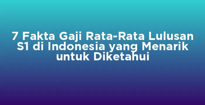 Featured image for 7 Fakta Gaji Rata-Rata Lulusan S1 di Indonesia yang Menarik untuk Diketahui