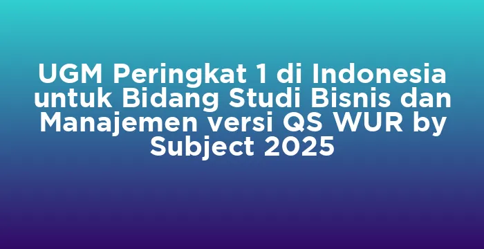 Featured image for UGM Peringkat 1 di Indonesia untuk Bidang Studi Bisnis dan Manajemen versi QS WUR by Subject 2025