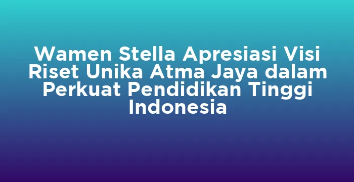 Featured image for Wamen Stella Apresiasi Visi Riset Unika Atma Jaya dalam Perkuat Pendidikan Tinggi Indonesia
