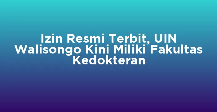 Featured image for Izin Resmi Terbit, UIN Walisongo Kini Miliki Fakultas Kedokteran