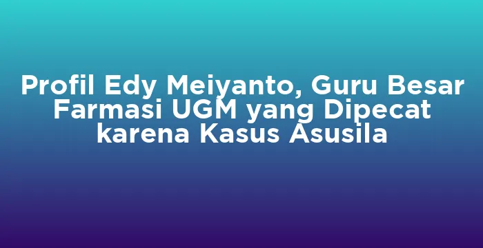 Featured image for Profil Edy Meiyanto, Guru Besar Farmasi UGM yang Dipecat karena Kasus Asusila