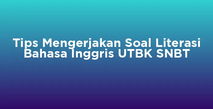 Featured image for Tips Mengerjakan Soal Literasi Bahasa Inggris UTBK SNBT