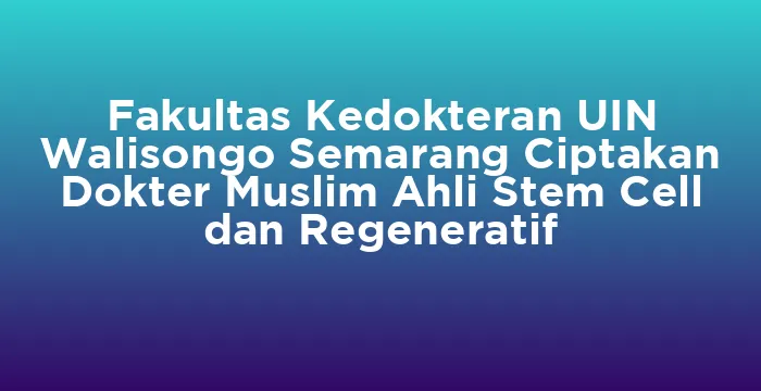 Featured image for Fakultas Kedokteran UIN Walisongo Semarang Ciptakan Dokter Muslim Ahli Stem Cell dan Regeneratif