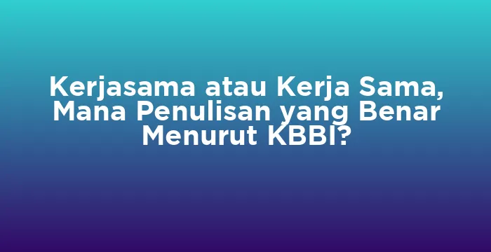 Featured image for Kerjasama atau Kerja Sama, Mana Penulisan yang Benar Menurut KBBI?