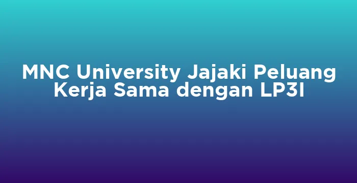Featured image for MNC University Jajaki Peluang Kerja Sama dengan LP3I