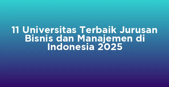 Featured image for 11 Universitas Terbaik Jurusan Bisnis dan Manajemen di Indonesia 2025
