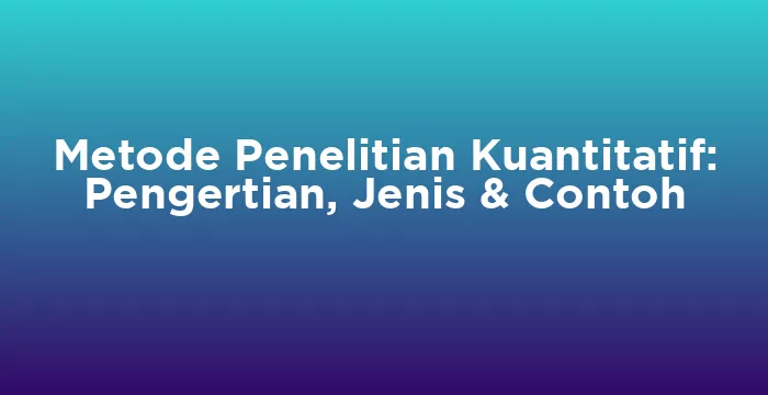 Featured image for Metode Penelitian Kuantitatif: Pengertian, Jenis & Contoh