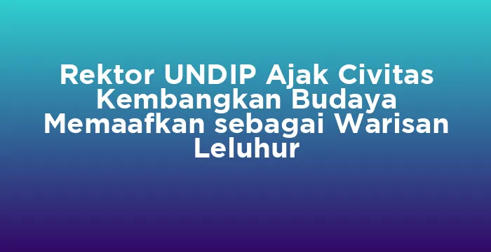 Featured image for Rektor UNDIP Ajak Civitas Kembangkan Budaya Memaafkan sebagai Warisan Leluhur