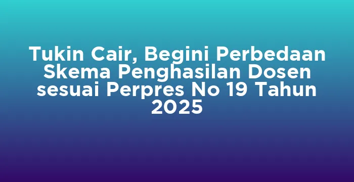 Featured image for Tukin Cair, Begini Perbedaan Skema Penghasilan Dosen sesuai Perpres No 19 Tahun 2025