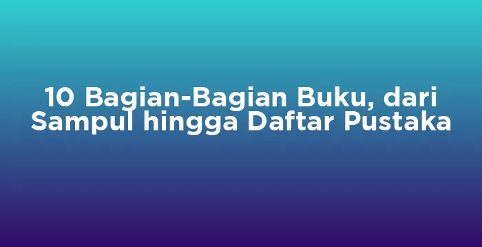 Featured image for 10 Bagian-Bagian Buku, dari Sampul hingga Daftar Pustaka
