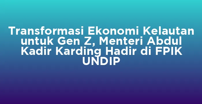 Featured image for Transformasi Ekonomi Kelautan untuk Gen Z, Menteri Abdul Kadir Karding Hadir di FPIK UNDIP