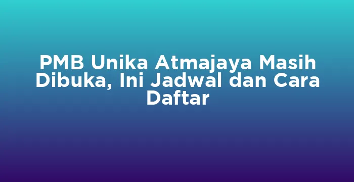 Featured image for PMB Unika Atmajaya Masih Dibuka, Ini Jadwal dan Cara Daftar