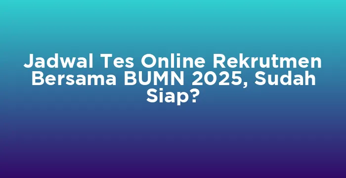 Featured image for Jadwal Tes Online Rekrutmen Bersama BUMN 2025, Sudah Siap?