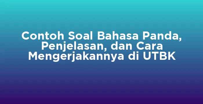 Featured image for Contoh Soal Bahasa Panda, Penjelasan, dan Cara Mengerjakannya di UTBK