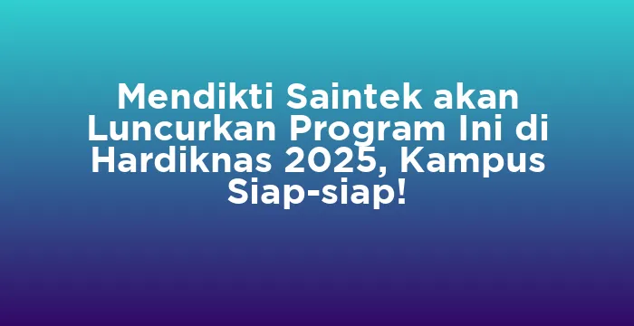 Featured image for Mendikti Saintek akan Luncurkan Program Ini di Hardiknas 2025, Kampus Siap-siap!