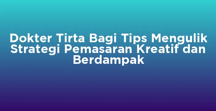 Featured image for Dokter Tirta Bagi Tips Mengulik Strategi Pemasaran Kreatif dan Berdampak