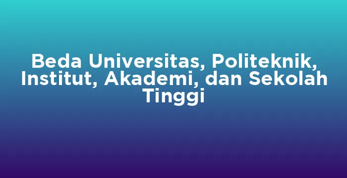 Featured image for Beda Universitas, Politeknik, Institut, Akademi, dan Sekolah Tinggi