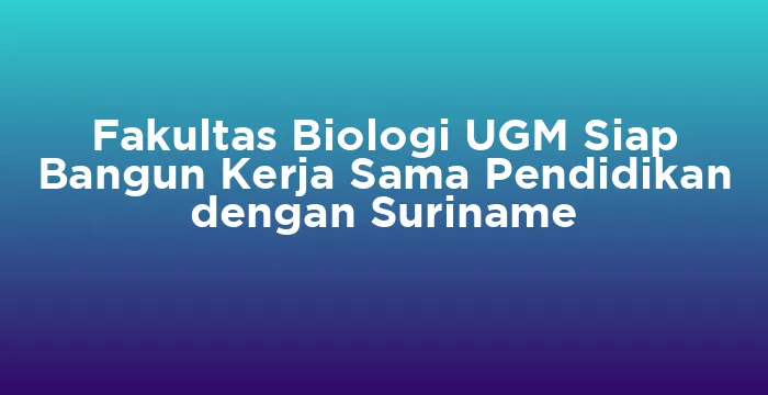 Featured image for Fakultas Biologi UGM Siap Bangun Kerja Sama Pendidikan dengan Suriname