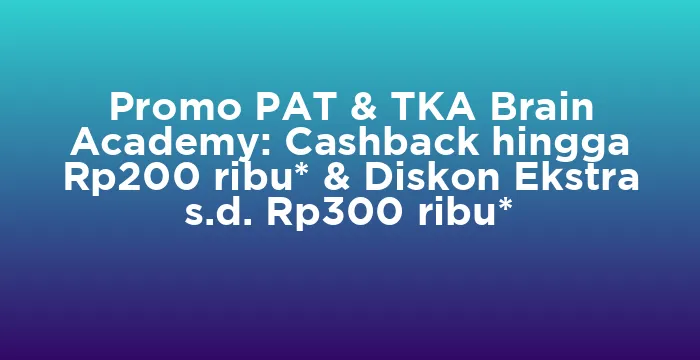 Featured image for Promo PAT & TKA Brain Academy: Cashback hingga Rp200 ribu* & Diskon Ekstra s.d. Rp300 ribu*