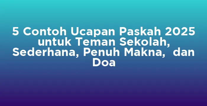 Featured image for 5 Contoh Ucapan Paskah 2025 untuk Teman Sekolah, Sederhana, Penuh Makna, dan Doa