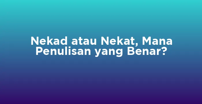 Featured image for Nekad atau Nekat, Mana Penulisan yang Benar?
