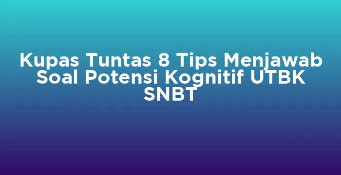 Featured image for Kupas Tuntas 8 Tips Menjawab Soal Potensi Kognitif UTBK SNBT