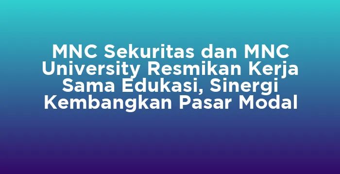 Featured image for MNC Sekuritas dan MNC University Resmikan Kerja Sama Edukasi, Sinergi Kembangkan Pasar Modal