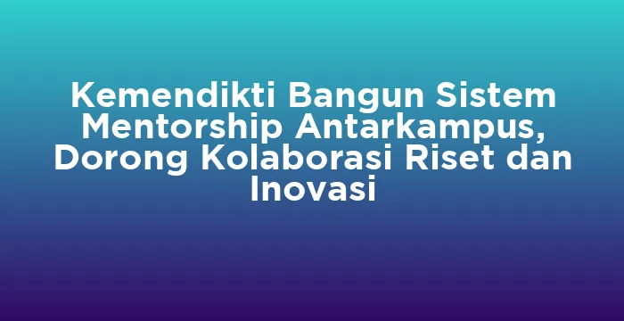 Featured image for Kemendikti Bangun Sistem Mentorship Antarkampus, Dorong Kolaborasi Riset dan Inovasi