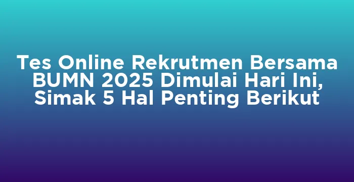Featured image for Tes Online Rekrutmen Bersama BUMN 2025 Dimulai Hari Ini, Simak 5 Hal Penting Berikut