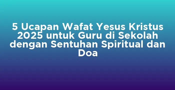 Featured image for 5 Ucapan Wafat Yesus Kristus 2025 untuk Guru di Sekolah dengan Sentuhan Spiritual dan Doa