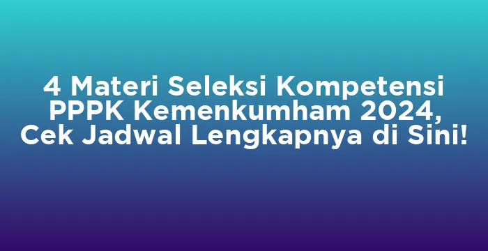Featured image for 4 Materi Seleksi Kompetensi PPPK Kemenkumham 2024, Cek Jadwal Lengkapnya di Sini!