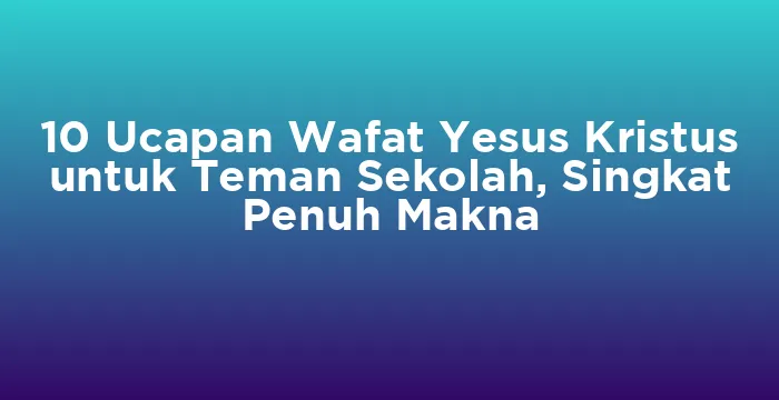 Featured image for 10 Ucapan Wafat Yesus Kristus untuk Teman Sekolah, Singkat Penuh Makna